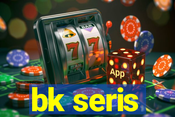 bk seris